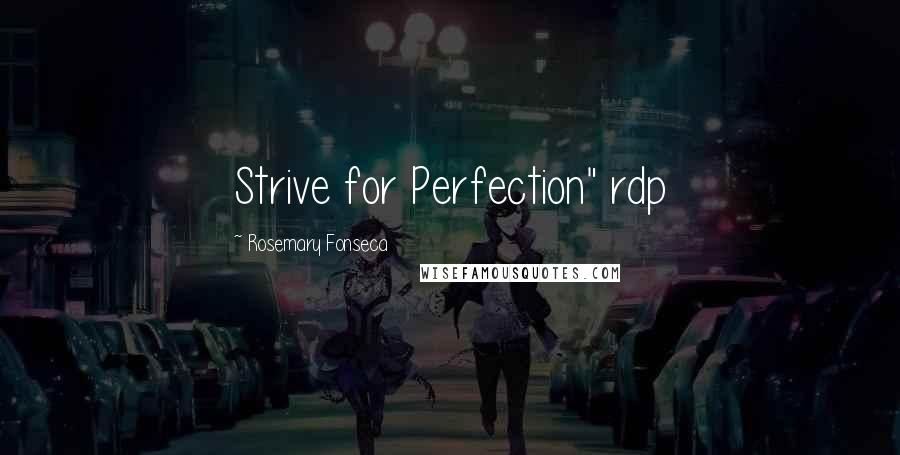 Rosemary Fonseca Quotes: Strive for Perfection" rdp