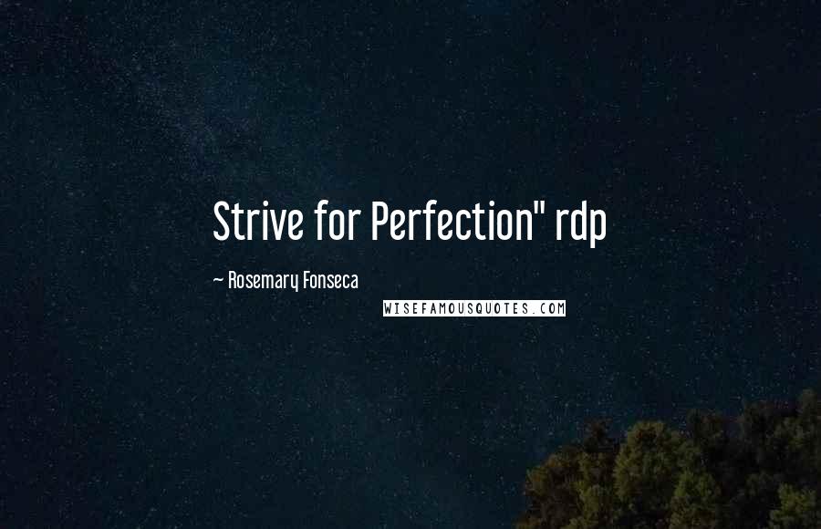 Rosemary Fonseca Quotes: Strive for Perfection" rdp