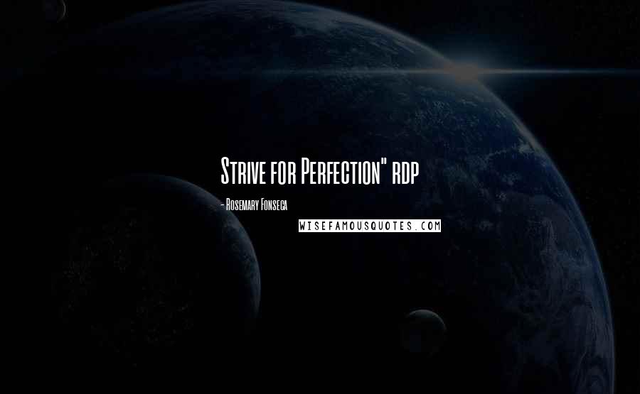 Rosemary Fonseca Quotes: Strive for Perfection" rdp