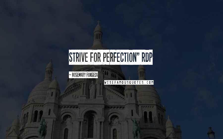 Rosemary Fonseca Quotes: Strive for Perfection" rdp