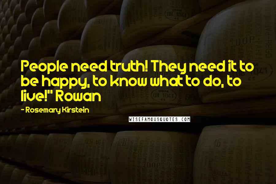 Rosemary Kirstein Quotes: People need truth! They need it to be happy, to know what to do, to live!" Rowan