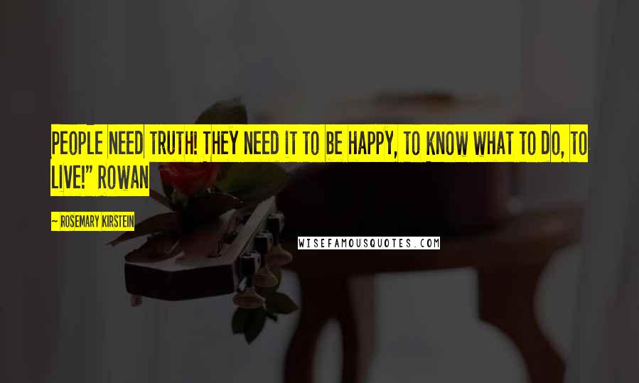 Rosemary Kirstein Quotes: People need truth! They need it to be happy, to know what to do, to live!" Rowan