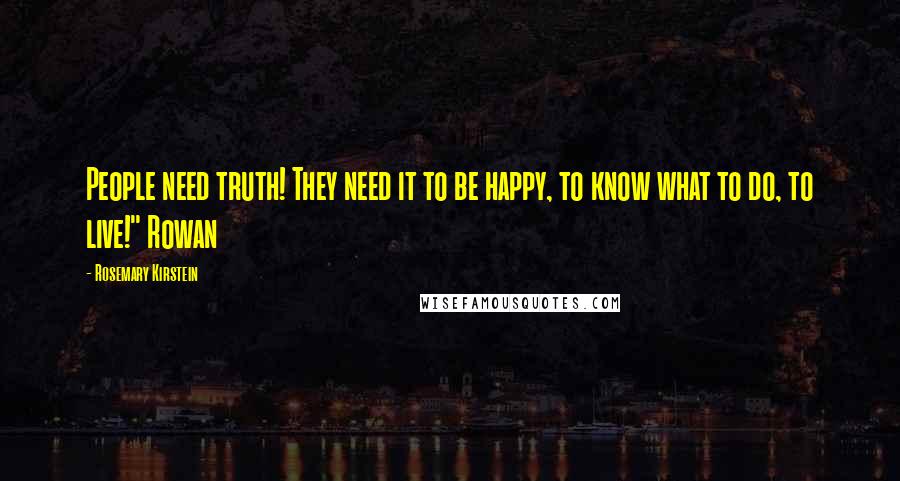 Rosemary Kirstein Quotes: People need truth! They need it to be happy, to know what to do, to live!" Rowan