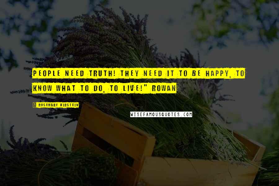 Rosemary Kirstein Quotes: People need truth! They need it to be happy, to know what to do, to live!" Rowan