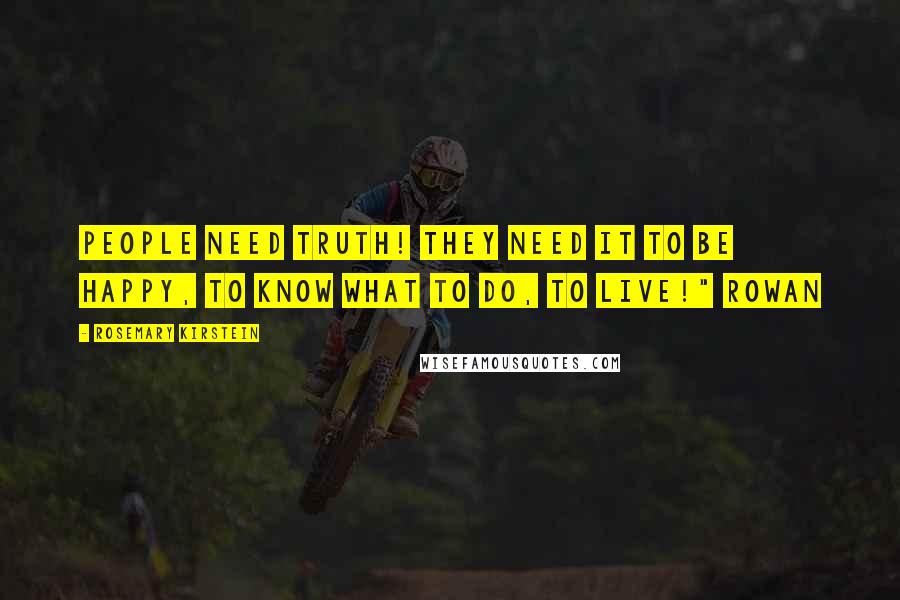 Rosemary Kirstein Quotes: People need truth! They need it to be happy, to know what to do, to live!" Rowan