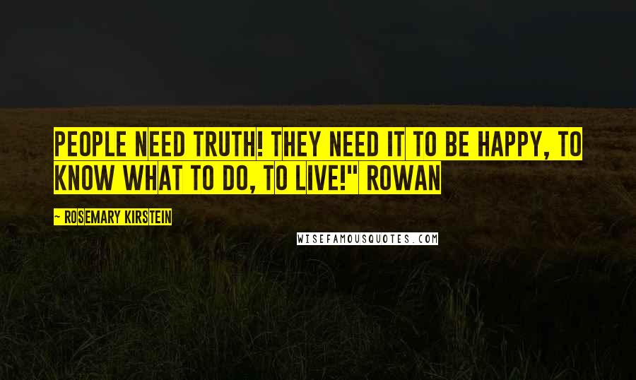 Rosemary Kirstein Quotes: People need truth! They need it to be happy, to know what to do, to live!" Rowan