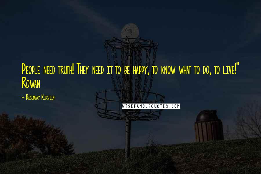 Rosemary Kirstein Quotes: People need truth! They need it to be happy, to know what to do, to live!" Rowan
