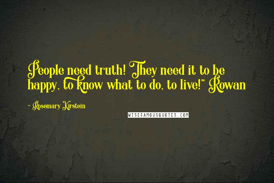 Rosemary Kirstein Quotes: People need truth! They need it to be happy, to know what to do, to live!" Rowan