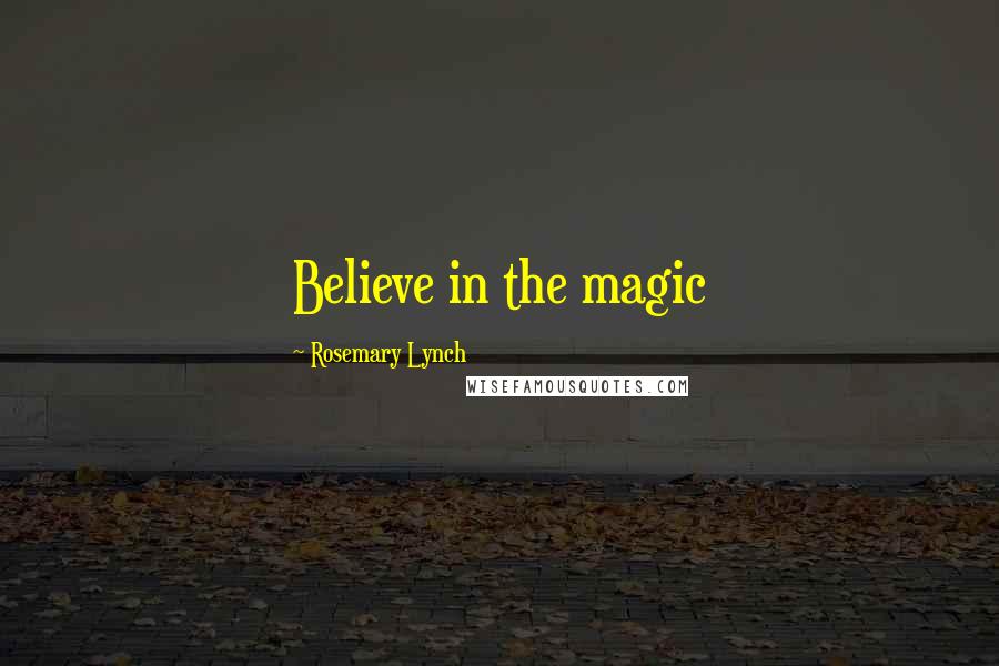 Rosemary Lynch Quotes: Believe in the magic