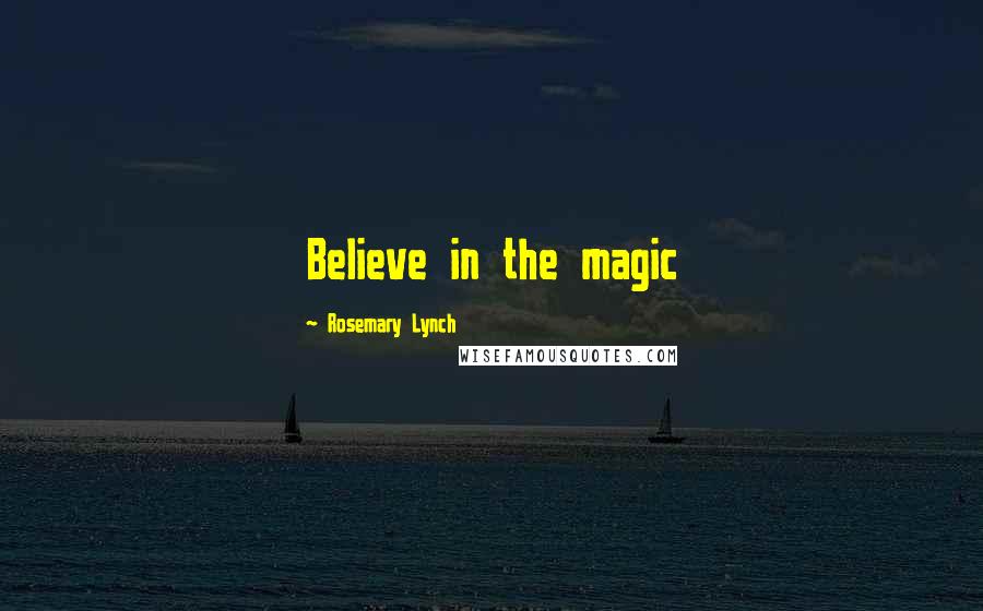 Rosemary Lynch Quotes: Believe in the magic