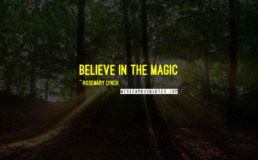 Rosemary Lynch Quotes: Believe in the magic