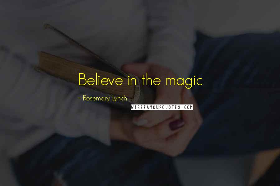 Rosemary Lynch Quotes: Believe in the magic