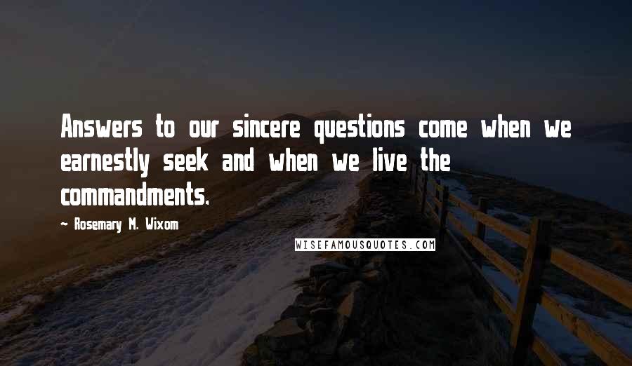 Rosemary M. Wixom Quotes: Answers to our sincere questions come when we earnestly seek and when we live the commandments.