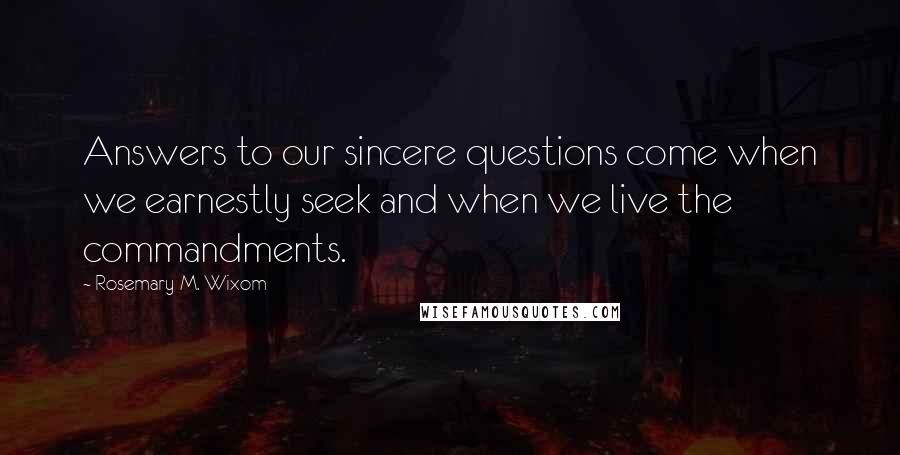 Rosemary M. Wixom Quotes: Answers to our sincere questions come when we earnestly seek and when we live the commandments.