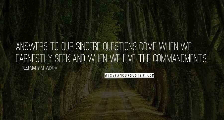 Rosemary M. Wixom Quotes: Answers to our sincere questions come when we earnestly seek and when we live the commandments.