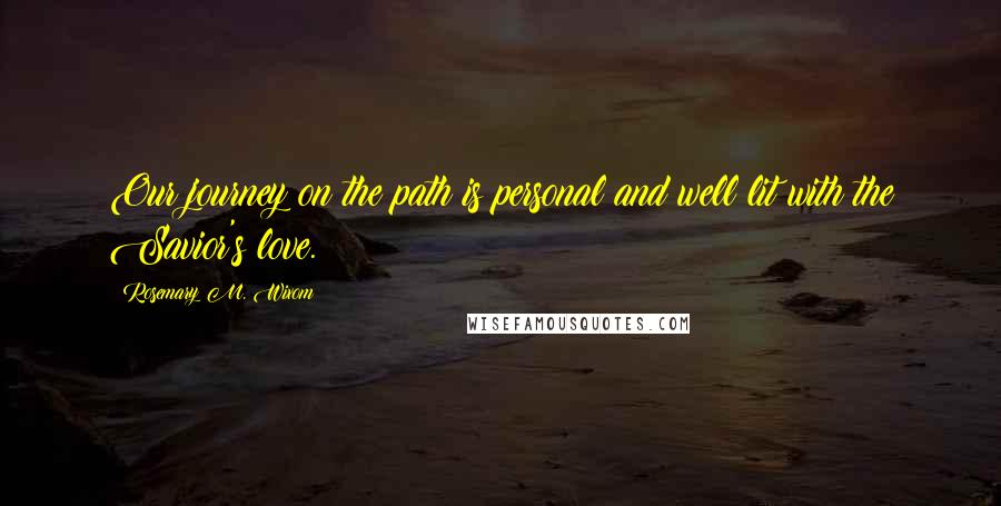 Rosemary M. Wixom Quotes: Our journey on the path is personal and well lit with the Savior's love.