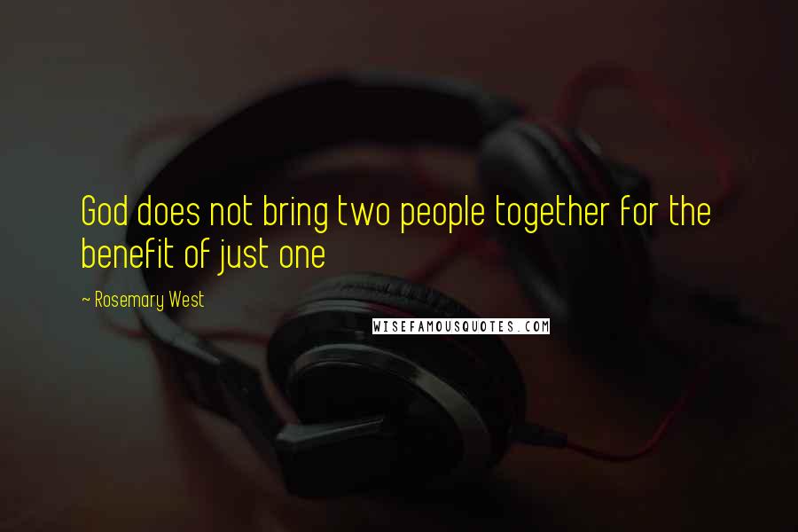 Rosemary West Quotes: God does not bring two people together for the benefit of just one