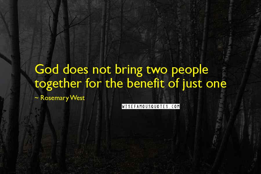 Rosemary West Quotes: God does not bring two people together for the benefit of just one