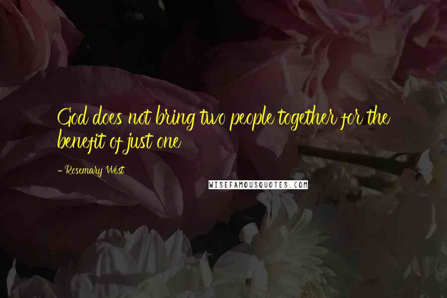 Rosemary West Quotes: God does not bring two people together for the benefit of just one