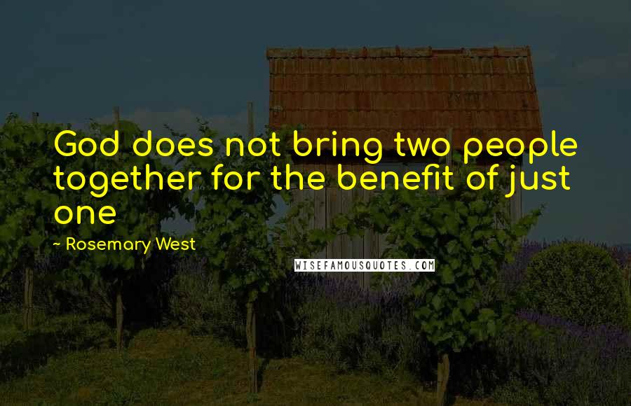Rosemary West Quotes: God does not bring two people together for the benefit of just one