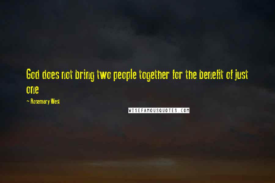 Rosemary West Quotes: God does not bring two people together for the benefit of just one
