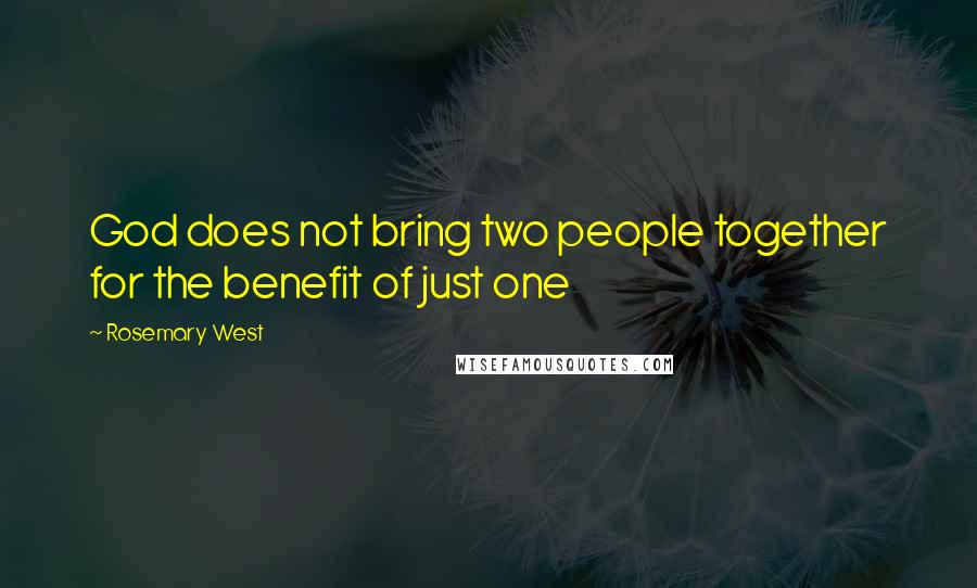 Rosemary West Quotes: God does not bring two people together for the benefit of just one
