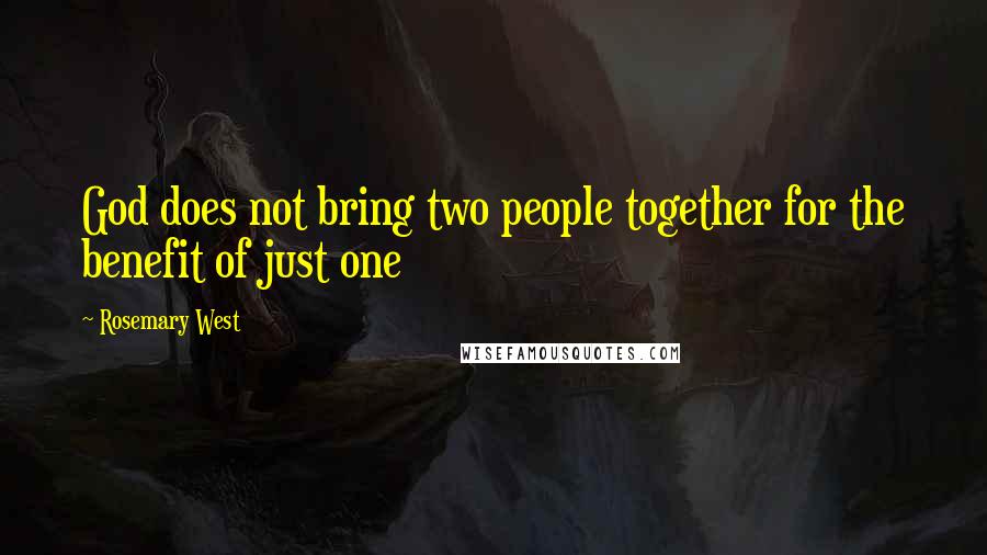 Rosemary West Quotes: God does not bring two people together for the benefit of just one