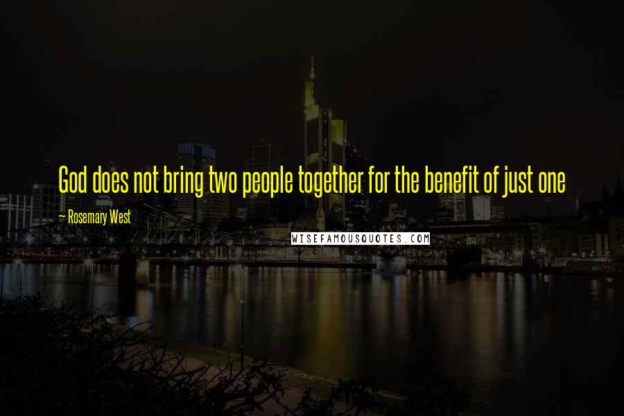Rosemary West Quotes: God does not bring two people together for the benefit of just one
