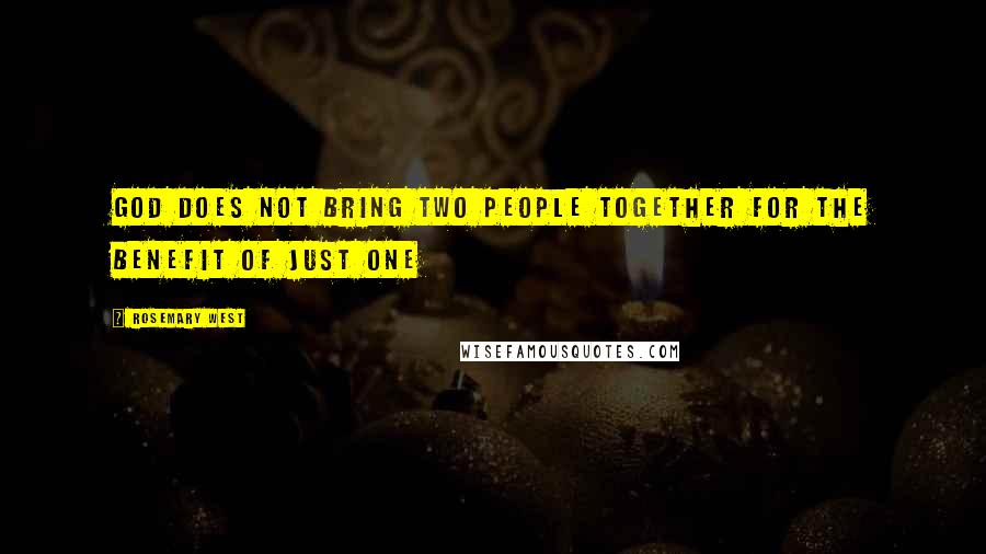 Rosemary West Quotes: God does not bring two people together for the benefit of just one
