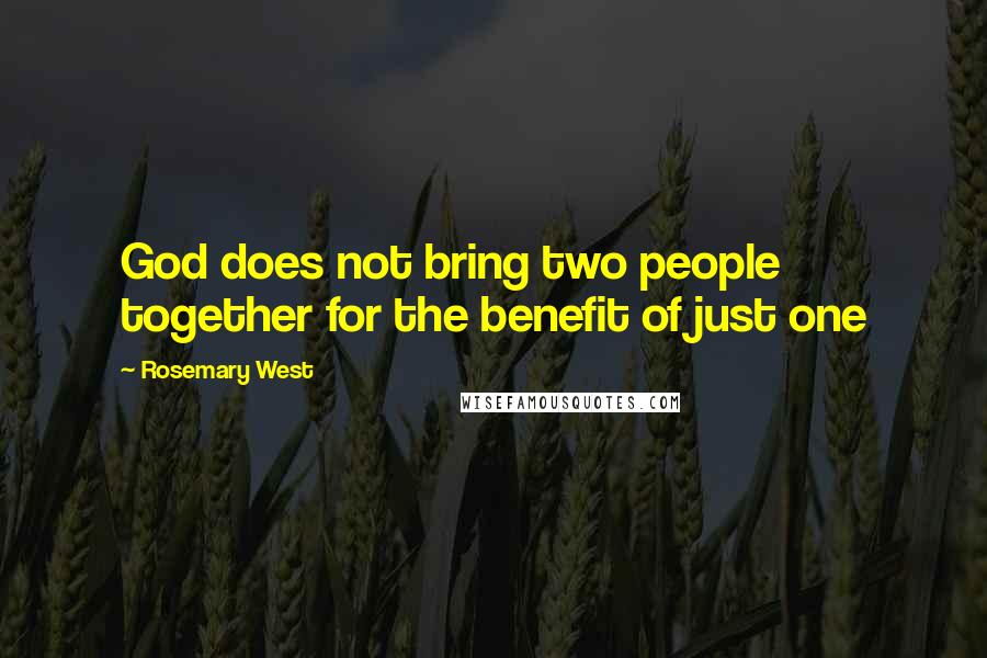 Rosemary West Quotes: God does not bring two people together for the benefit of just one