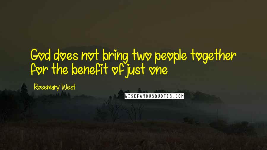 Rosemary West Quotes: God does not bring two people together for the benefit of just one