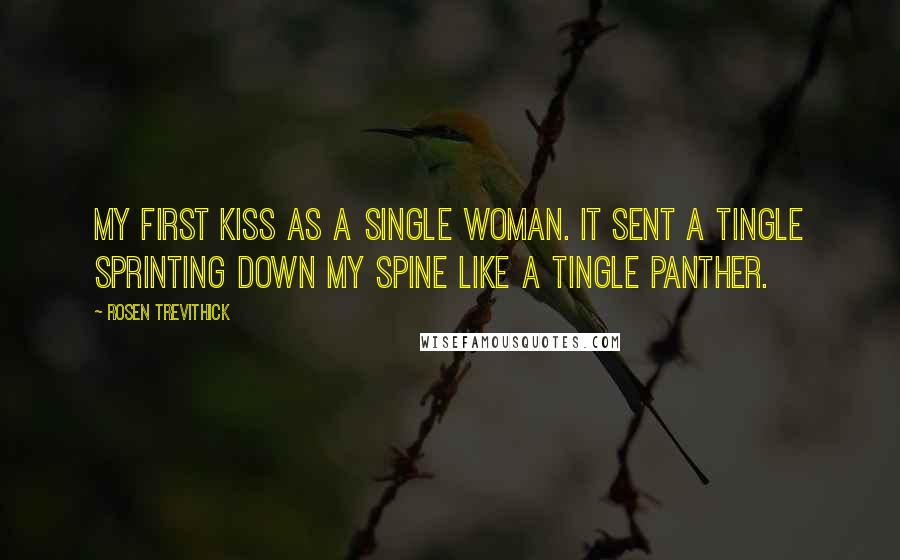 Rosen Trevithick Quotes: My first kiss as a single woman. It sent a tingle sprinting down my spine like a tingle panther.