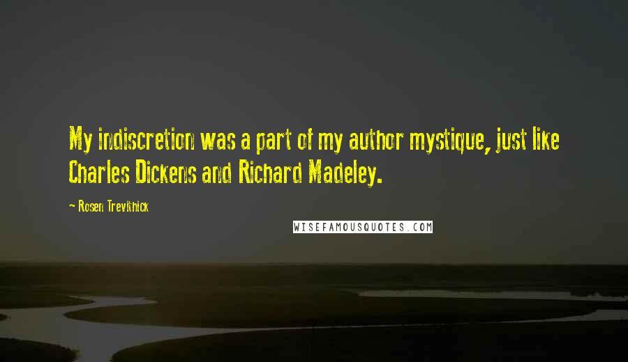 Rosen Trevithick Quotes: My indiscretion was a part of my author mystique, just like Charles Dickens and Richard Madeley.