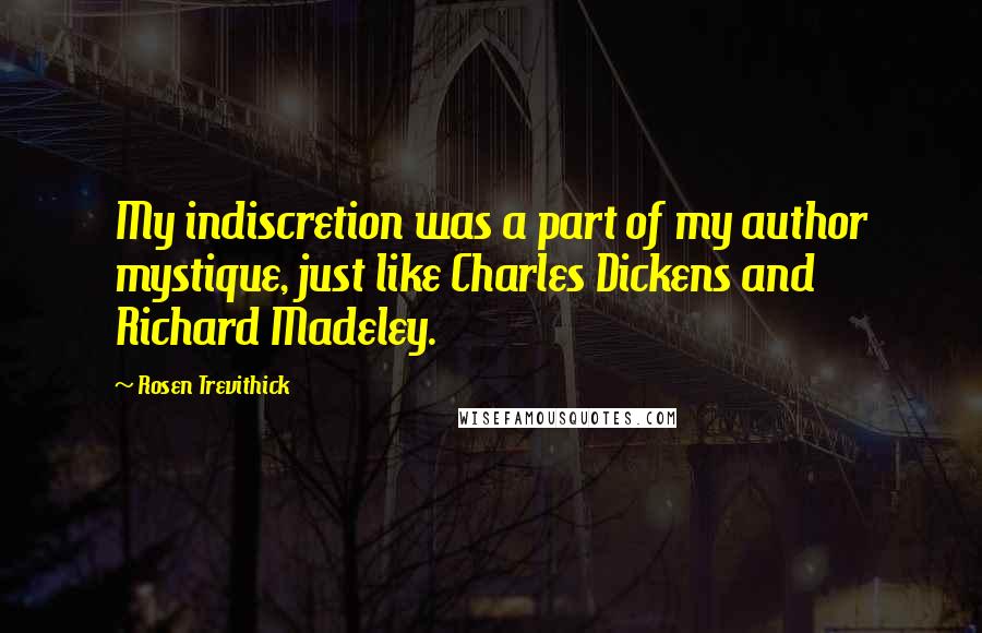 Rosen Trevithick Quotes: My indiscretion was a part of my author mystique, just like Charles Dickens and Richard Madeley.