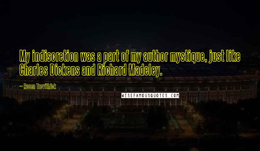 Rosen Trevithick Quotes: My indiscretion was a part of my author mystique, just like Charles Dickens and Richard Madeley.