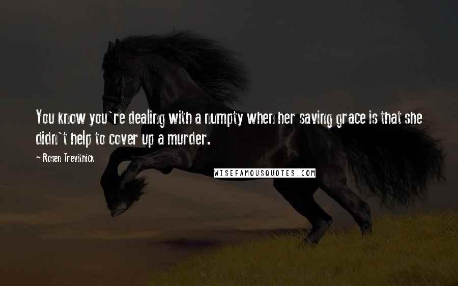 Rosen Trevithick Quotes: You know you're dealing with a numpty when her saving grace is that she didn't help to cover up a murder.