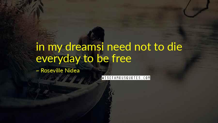 Roseville Nidea Quotes: in my dreamsi need not to die everyday to be free