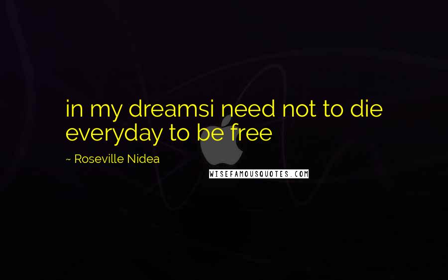 Roseville Nidea Quotes: in my dreamsi need not to die everyday to be free