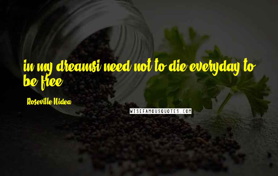 Roseville Nidea Quotes: in my dreamsi need not to die everyday to be free