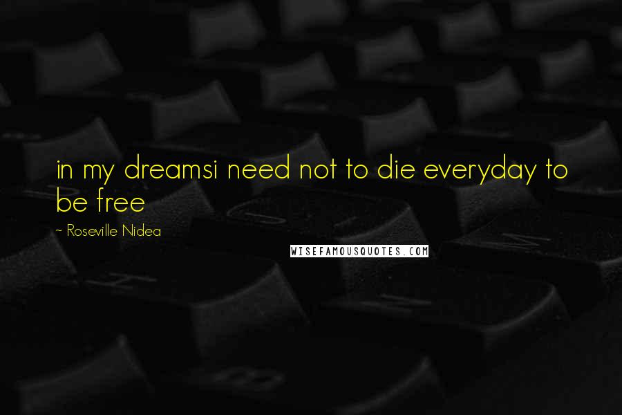 Roseville Nidea Quotes: in my dreamsi need not to die everyday to be free