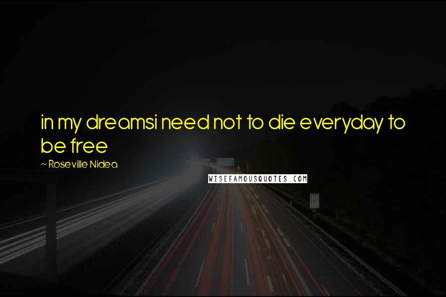 Roseville Nidea Quotes: in my dreamsi need not to die everyday to be free