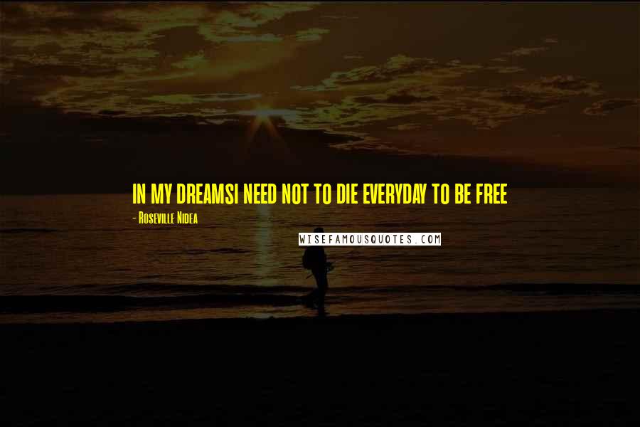 Roseville Nidea Quotes: in my dreamsi need not to die everyday to be free