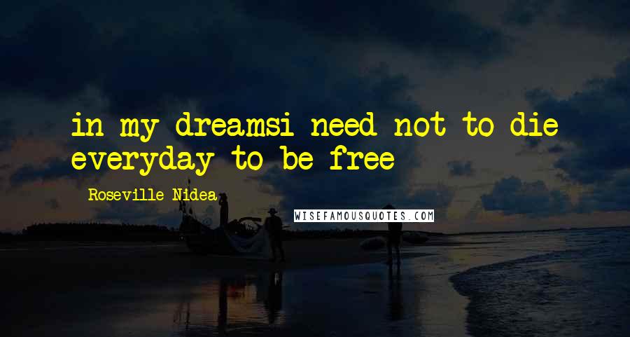 Roseville Nidea Quotes: in my dreamsi need not to die everyday to be free