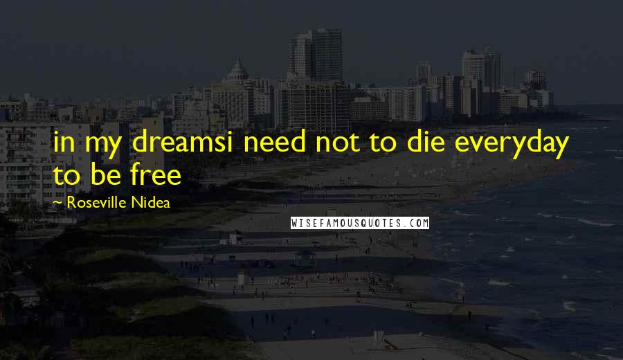 Roseville Nidea Quotes: in my dreamsi need not to die everyday to be free