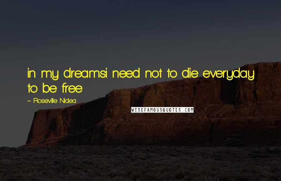 Roseville Nidea Quotes: in my dreamsi need not to die everyday to be free