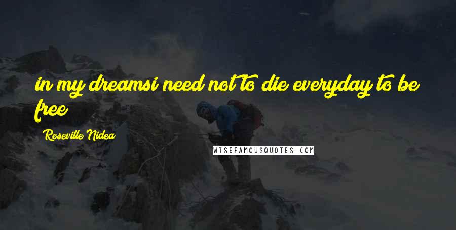 Roseville Nidea Quotes: in my dreamsi need not to die everyday to be free