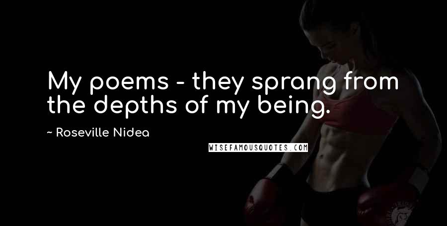 Roseville Nidea Quotes: My poems - they sprang from the depths of my being.