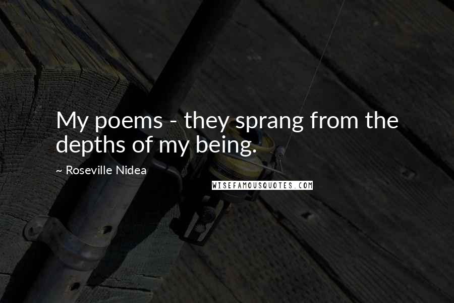 Roseville Nidea Quotes: My poems - they sprang from the depths of my being.