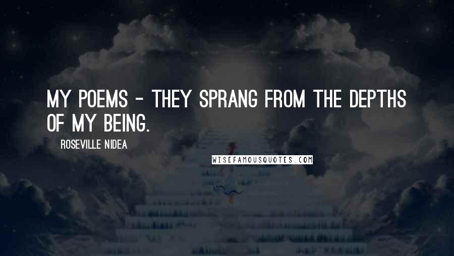 Roseville Nidea Quotes: My poems - they sprang from the depths of my being.