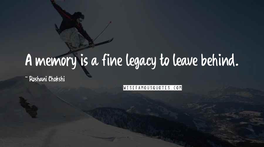 Roshani Chokshi Quotes: A memory is a fine legacy to leave behind.